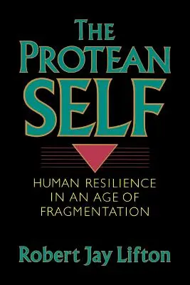 Sinele proteic: Reziliența umană într-o epocă a fragmentării - Protean Self: Human Resilience in an Age of Fragmentation