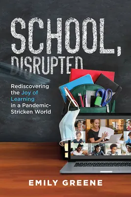 Școala, perturbată: Redescoperirea bucuriei de a învăța într-o lume lovită de pandemie - School, Disrupted: Rediscovering the Joy of Learning in a Pandemic-Stricken World