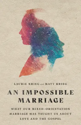 O căsnicie imposibilă: Ce ne-a învățat căsătoria noastră cu orientare mixtă despre iubire și Evanghelie - An Impossible Marriage: What Our Mixed-Orientation Marriage Has Taught Us about Love and the Gospel