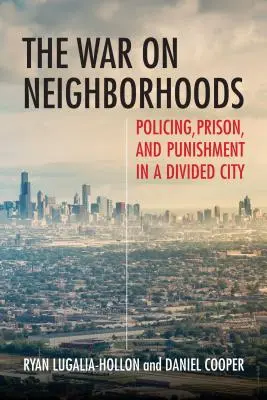 The War on Neighborhoods: Poliție, închisoare și pedeapsă într-un oraș divizat - The War on Neighborhoods: Policing, Prison, and Punishment in a Divided City