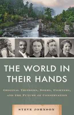 Lumea în mâinile lor: Original Thinkers, Doers, Fighters, and the Future of Conservation - World in Their Hands: Original Thinkers, Doers, Fighters, and the Future of Conservation