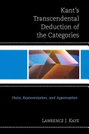 Deducerea transcendentală a categoriilor lui Kant: Unitate, reprezentare și apercepție - Kant's Transcendental Deduction of the Categories: Unity, Representation, and Apperception