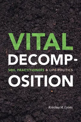 Decompoziție vitală: Practicienii solului și politica vieții - Vital Decomposition: Soil Practitioners and Life Politics