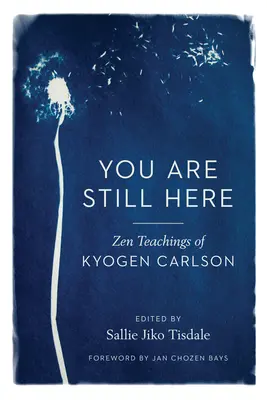 Tu ești încă aici: Învățăturile Zen ale lui Kyogen Carlson - You Are Still Here: Zen Teachings of Kyogen Carlson