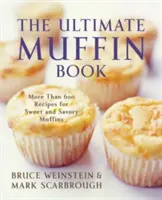 The Ultimate Muffin Book: Mai mult de 600 de rețete pentru brioșe dulci și savuroase - The Ultimate Muffin Book: More Than 600 Recipes for Sweet and Savory Muffins