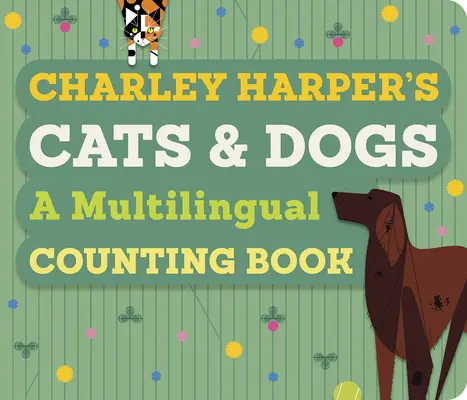 Pisicile și câinii lui Charley Harper: O carte multilingvă de numărat - Charley Harper's Cats and Dogs: A Multilingual Counting Book