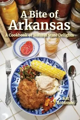 O îmbucătură de Arkansas: O carte de bucate cu delicii din statul natural - A Bite of Arkansas: A Cookbook of Natural State Delights