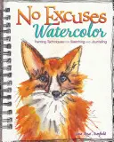 Acuarela fără scuze: Tehnici de pictură pentru schițe și jurnal - No Excuses Watercolor: Painting Techniques for Sketching and Journaling
