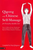 Qigong și automasaj chinezesc pentru îngrijirea zilnică a sănătății: Modalități de abordare a problemelor cronice de sănătate și de îmbunătățire a sănătății generale pe baza me - Qigong and Chinese Self-Massage for Everyday Health Care: Ways to Address Chronic Health Issues and to Improve Your Overall Health Based on Chinese Me