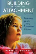 Construirea legăturilor de atașament: Trezirea iubirii la copiii profund traumatizați, ediția a treia - Building the Bonds of Attachment: Awakening Love in Deeply Traumatized Children, Third Edition