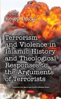 Terorismul și violența în istoria islamică de la începuturi până în prezent și răspunsuri teologice la argumentele grupurilor teroriste - Terrorism and Violence in Islamic History from Beginning to Present and Theological Responses to the Arguments of Terrorist Groups