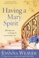 A avea un spirit de Maria: Permițându-i lui Dumnezeu să ne schimbe din interior spre exterior - Having a Mary Spirit: Allowing God to Change Us from the Inside Out