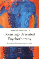 Practică emergentă în psihoterapia orientată spre focalizare: Teorie și aplicații inovatoare - Emerging Practice in Focusing-Oriented Psychotherapy: Innovative Theory and Applications