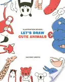 Școala de ilustrație: Să desenăm animale drăguțe - Illustration School: Let's Draw Cute Animals