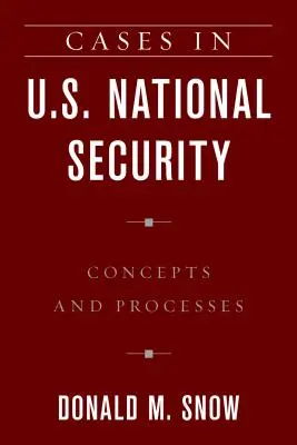 Cazuri în securitatea națională a SUA: Concepte și procese - Cases in U.S. National Security: Concepts and Processes