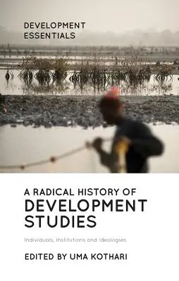 O istorie radicală a studiilor de dezvoltare: Persoane, instituții și ideologii - A Radical History of Development Studies: Individuals, Institutions and Ideologies