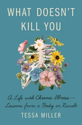 Ce nu te omoară: O viață cu boala cronică - Lecții de la un corp în revoltă - What Doesn't Kill You: A Life with Chronic Illness - Lessons from a Body in Revolt