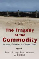 Tragedia produselor de bază: Oceane, pescuit și acvacultură - The Tragedy of the Commodity: Oceans, Fisheries, and Aquaculture