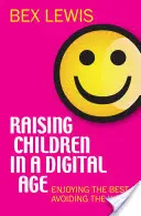 Creșterea copiilor în era digitală: Să ne bucurăm de ce e mai bun, să evităm ce e mai rău - Raising Children in a Digital Age: Enjoying the Best, Avoiding the Worst