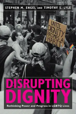 Perturbarea demnității: Rethinking Power and Progress in LGBTQ Lives - Disrupting Dignity: Rethinking Power and Progress in LGBTQ Lives
