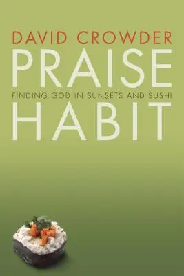 Obiceiuri de laudă: Găsirea lui Dumnezeu în apusuri de soare și sushi - Praise Habit: Finding God in Sunsets and Sushi
