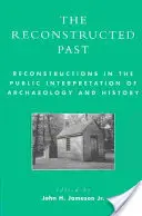 Trecutul reconstruit: Reconstrucții în interpretarea publică a arheologiei și istoriei - The Reconstructed Past: Reconstructions in the Public Interpretation of Archaeology and History