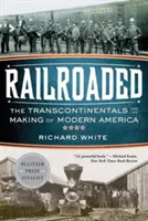 Railroaded: Transcontinentaliștii și crearea Americii moderne - Railroaded: The Transcontinentals and the Making of Modern America