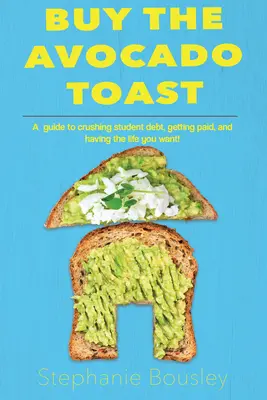 Cumpără Avocado Toast: Cum să zdrobești datoriile studențești, să faci mai mulți bani și să-ți trăiești cea mai bună viață - Buy the Avocado Toast: How to Crush Student Debt, Make More Money, and Live Your Best Life
