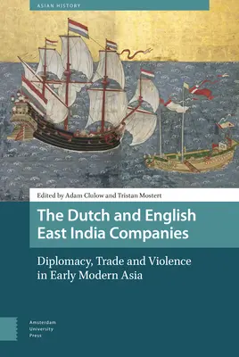 Companiile olandeză și engleză din Indiile de Est: Diplomație, comerț și violență în Asia modernă timpurie - The Dutch and English East India Companies: Diplomacy, Trade and Violence in Early Modern Asia