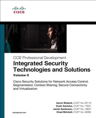 Tehnologii și soluții de securitate integrate - Volumul II: Soluții de securitate Cisco pentru controlul accesului la rețea, segmentare, partajarea contextului, securitate - Integrated Security Technologies and Solutions - Volume II: Cisco Security Solutions for Network Access Control, Segmentation, Context Sharing, Secure