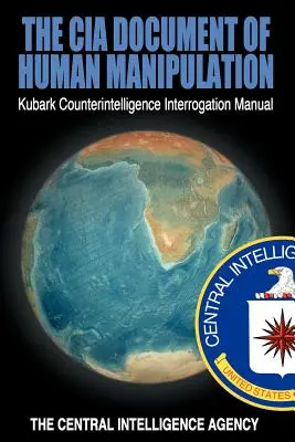 Documentul CIA al manipulării umane: Manualul de interogare de contrainformații Kubark - The CIA Document of Human Manipulation: Kubark Counterintelligence Interrogation Manual