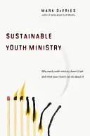 Pastorația tinerilor durabilă: De ce cea mai mare parte a pastorației tineretului nu durează și ce poate face biserica dvs. în această privință - Sustainable Youth Ministry: Why Most Youth Ministry Doesn't Last and What Your Church Can Do about It