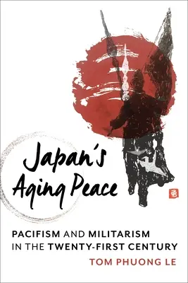 Pacea îmbătrânită a Japoniei: Pacifism și militarism în secolul XXI - Japan's Aging Peace: Pacifism and Militarism in the Twenty-First Century