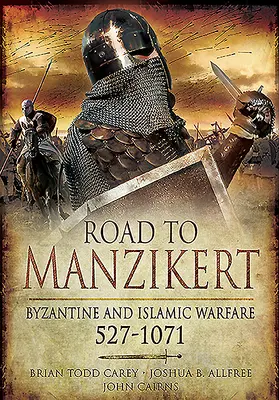 Drumul spre Manzikert: Războiul bizantin și islamic, 527-1071 - Road to Manzikert: Byzantine and Islamic Warfare, 527-1071