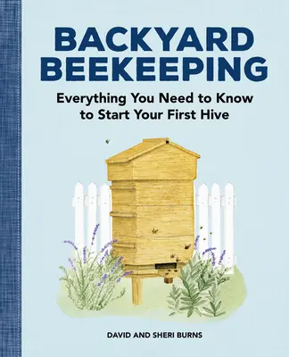 Backyard Beekeeping: Tot ce trebuie să știți pentru a porni primul stup - Backyard Beekeeping: Everything You Need to Know to Start Your First Hive