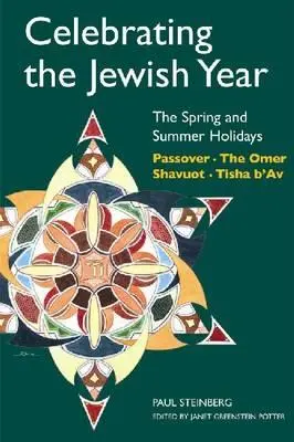 Celebrarea anului evreiesc: Sărbătorile de primăvară și vară: Paștele, Shavuot, Omerul, Tisha B'Av - Celebrating the Jewish Year: The Spring and Summer Holidays: Passover, Shavuot, the Omer, Tisha B'Av