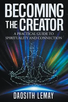 Devenirea creatorului: Un ghid practic pentru spiritualitate și conectare - Becoming the Creator: A Practical Guide to Spirituality and Connection