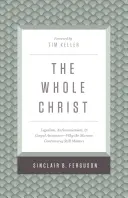 The Whole Christ: Legalismul, antinomianismul și asigurarea Evangheliei - de ce controversa cu măduva încă mai contează - The Whole Christ: Legalism, Antinomianism, and Gospel Assurance--Why the Marrow Controversy Still Matters