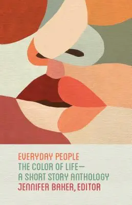 Oameni obișnuiți: Culoarea vieții - O antologie de povestiri scurte - Everyday People: The Color of Life--A Short Story Anthology