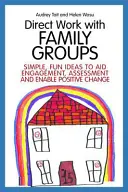 Lucrul direct cu grupurile familiale: Idei simple și distractive pentru a facilita implicarea și evaluarea și pentru a permite o schimbare pozitivă - Direct Work with Family Groups: Simple, Fun Ideas to Aid Engagement and Assessment and Enable Positive Change