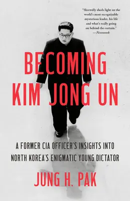Devenirea lui Kim Jong Un: A Former CIA Officer's Insights Into North Korea's Enigmatic Young Dictator - Becoming Kim Jong Un: A Former CIA Officer's Insights Into North Korea's Enigmatic Young Dictator