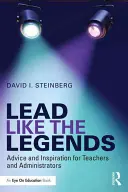 Condu ca legendele: Sfaturi și inspirație pentru profesori și administratori - Lead Like the Legends: Advice and Inspiration for Teachers and Administrators