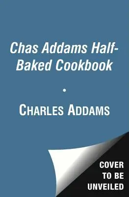 Chas Addams Carte de bucate pe jumătate coaptă: Culinary Cartoons for the Humorously Famished (Caricaturi culinare pentru cei flămânzi) - Chas Addams Half-Baked Cookbook: Culinary Cartoons for the Humorously Famished