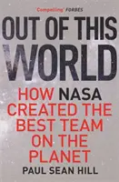 Out of This World - Principiile de înaltă performanță și de luare a deciziilor perfecte învățate din conducerea la NASA - Out of This World - The principles of high performance and perfect decision making learned from leading at NASA