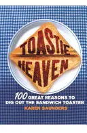 Toastie Heaven: 100 de motive grozave pentru a dezgropa prăjitorul de sandvișuri - Toastie Heaven: 100 Great Reasons to Dig Out the Sandwich Toaster