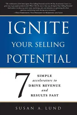Aprinde-ți potențialul de vânzare: 7 acceleratori simpli pentru a stimula rapid veniturile și rezultatele - Ignite Your Selling Potential: 7 Simple Accelerators to Drive Revenue and Results Fast