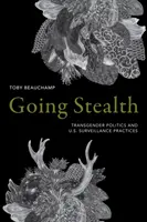 Going Stealth: Politica transsexuală și practicile de supraveghere ale Statelor Unite - Going Stealth: Transgender Politics and U.S. Surveillance Practices