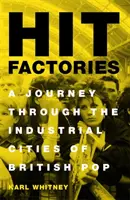 Hit Factories: O călătorie prin orașele industriale ale pop-ului britanic - Hit Factories: A Journey Through the Industrial Cities of British Pop