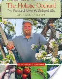 Livada holistică: Fructe de pădure și fructe de pădure în mod biologic - The Holistic Orchard: Tree Fruits and Berries the Biological Way