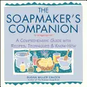 The Soapmaker's Companion: A Comprehensive Guide with Recipes, Techniques & Know-How